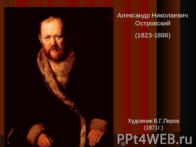 Александр Николаевич Островский(1823-1886) Художник В.Г.Перов (1871г.)