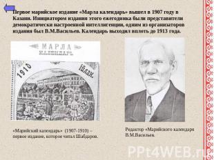 Первое марийское издание «Марла календарь» вышел в 1907 году в Казани. Инициатор