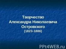 Творчество Александра Николаевича Островского (1823-1886)