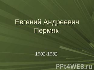 Евгений Андреевич Пермяк 1902-1982