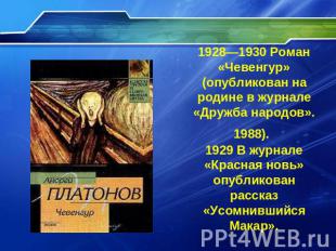 1928—1930 Роман «Чевенгур» (опубликован на родине в журнале «Дружба народов». 19