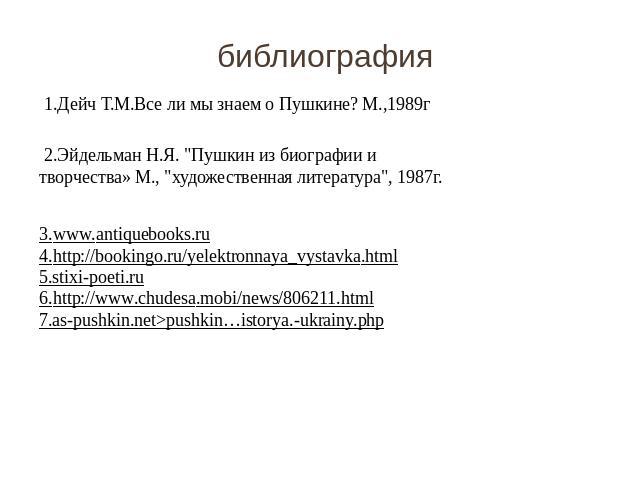 библиография 1.Дейч Т.М.Все ли мы знаем о Пушкине? М.,1989г 2.Эйдельман Н.Я. 
