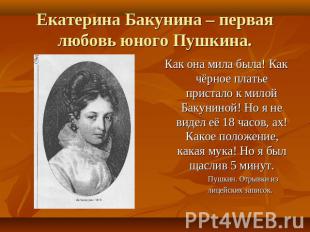 Екатерина Бакунина – первая любовь юного Пушкина . Как она мила была! Как чёрное
