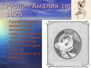 Ризнич Амалия 1803 – 1825 Пушкин страстно увлекся этой женщиной. В первых числах