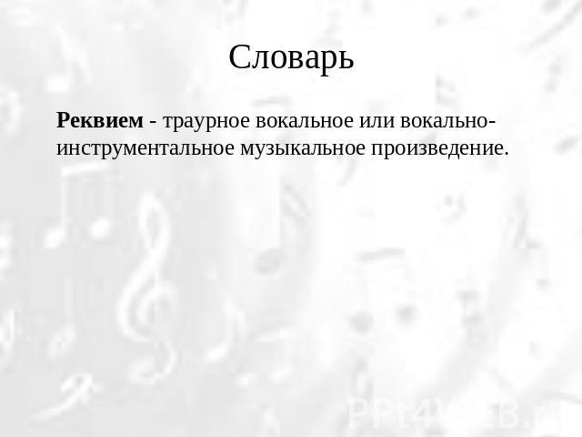 СловарьРеквием - траурное вокальное или вокально-инструментальное музыкальное произведение.