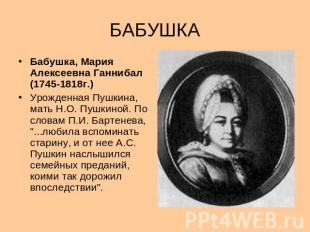 БАБУШКА Бабушка, Мария Алексеевна Ганнибал (1745-1818г.) Урожденная Пушкина, мат