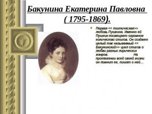 Бакунина Екатерина Павловна ( 1795-1869). Первая > любовь Пушкина. Именно ей Пуш