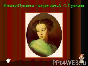 Наталья Пушкина – вторая дочь А. С. Пушкина.
