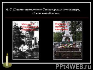 А. С. Пушкин похоронен в Святогорском монастыре, Псковской области.Могила А. С.