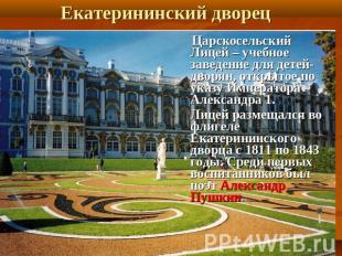 Екатерининский дворец Царскосельский Лицей – учебное заведение для детей-дворян,