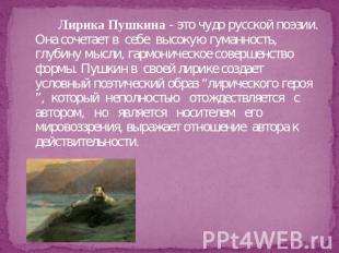 Лирика Пушкина - это чудо русской поэзии. Она сочетает в себе высокую гуманность