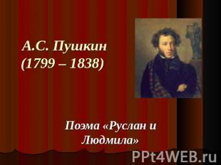 А.С. Пушкин(1799 – 1838) Поэма «Руслан и Людмила»