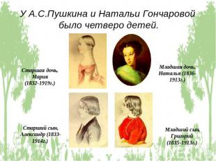 У А.С.Пушкина и Натальи Гончаровой было четверо детей.Старшая дочь, Мария (1832-