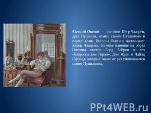 Евгений Онегин — прототип Пётр Чаадаев, друг Пушкина, назван самим Пушкиным в пе