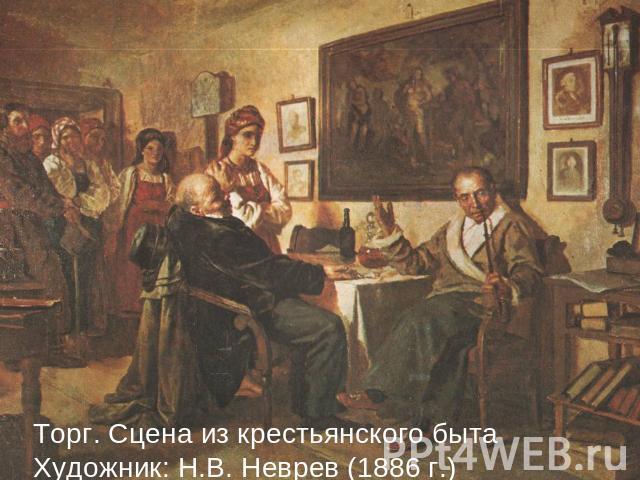 Торг. Сцена из крестьянского бытаХудожник: Н.В. Неврев (1886 г.)