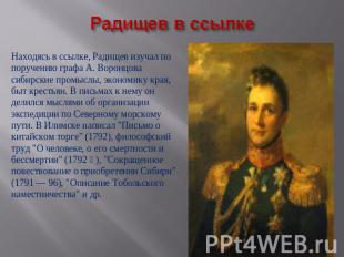 Находясь в ссылке, Радищев изучал по поручению графа А. Воронцова сибирские пром