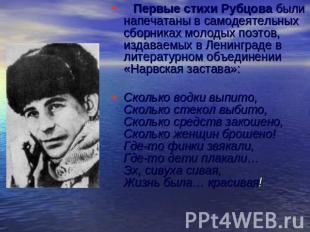 Первые стихи Рубцова были напечатаны в самодеятельных сборниках молодых поэтов,