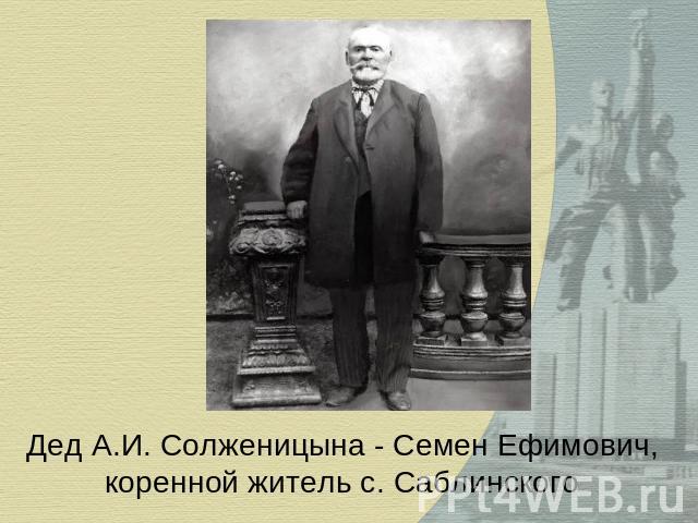 Дед А.И. Солженицына - Семен Ефимович, коренной житель с. Саблинского
