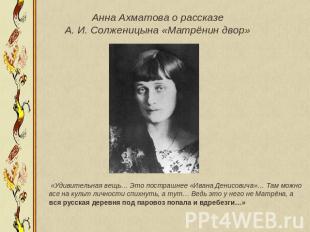 Анна Ахматова о рассказе А. И. Солженицына «Матрёнин двор» «Удивительная вещь… Э