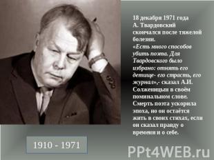 18 декабря 1971 года А. Твардовский скончался после тяжелой болезни.«Есть много