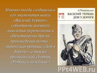 Именно тогда создавалась его знаменитая книга «Василий Теркин», событиями военно