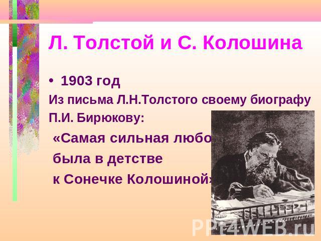 Л. Толстой и С. Колошина 1903 годИз письма Л.Н.Толстого своему биографу П.И. Бирюкову: «Самая сильная любовь была в детстве к Сонечке Колошиной».