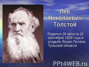 Лев Николаевич Толстой Родился 28 августа (9 сентября) 1828 года в усадьбе Ясная