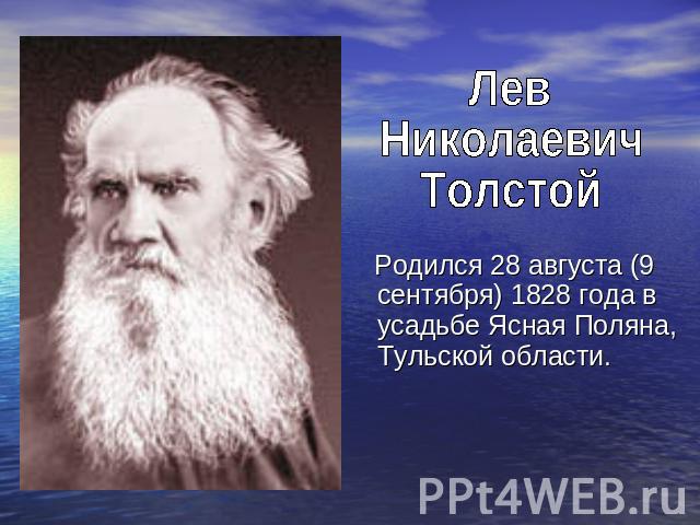 Лев Николаевич Толстой Родился 28 августа (9 сентября) 1828 года в усадьбе Ясная Поляна, Тульской области.