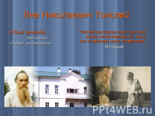 Лев Николаевич Толстой Я был природа … Лев Толстой«Первые воспоминания» Толстой рассказал нам о русской жизни почти столько же, как и вся остальная наша литература М.Горький