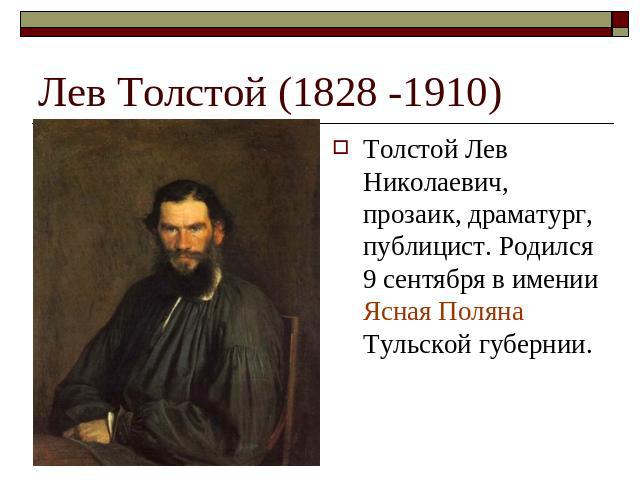 Лев Толстой (1828 -1910) Толстой Лев Николаевич, прозаик, драматург, публицист. Родился 9 сентября в имении Ясная Поляна Тульской губернии.