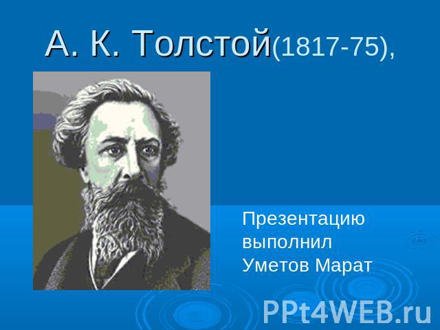 А. К. Толстой(1817-75), Презентацию выполнил Уметов Марат