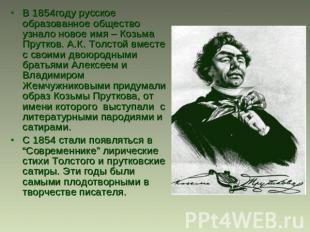 В 1854году русское образованное общество узнало новое имя – Козьма Прутков. А.К.