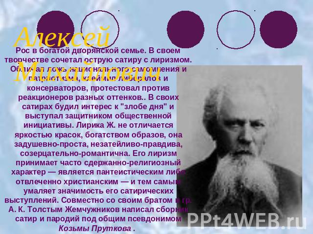 Алексей Михайлович Рос в богатой дворянской семье. В своем творчестве сочетал острую сатиру с лиризмом. Обличал ложь национального самомнения и патриотизма, клеймил либералов и консерваторов, протестовал против реакционеров разных оттенков.. В своих…