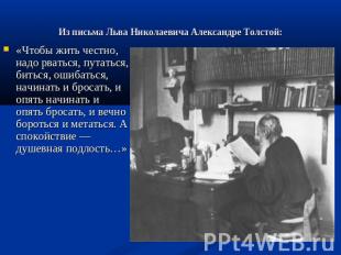 Из письма Льва Николаевича Александре Толстой: «Чтобы жить честно, надо рваться,
