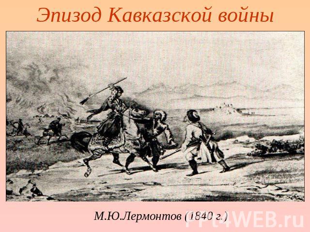 Эпизод Кавказской войны М.Ю.Лермонтов (1840 г.)