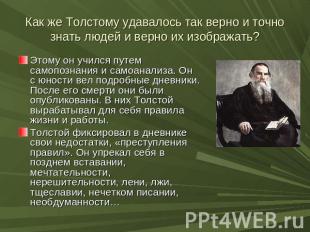 Как же Толстому удавалось так верно и точно знать людей и верно их изображать? Э