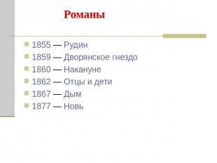 Романы 1855 — Рудин 1859 — Дворянское гнездо 1860 — Накануне 1862 — Отцы и дети