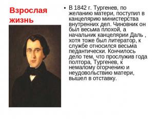 Взрослая жизнь В 1842 г. Тургенев, по желанию матери, поступил в канцелярию мини