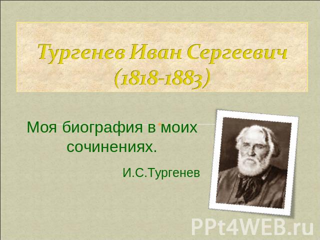 Тургенев Иван Сергеевич (1818-1883) Моя биография в моих сочинениях.И.С.Тургенев