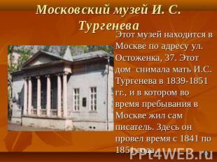Московский музей И. С. Тургенева Этот музей находится в Москве по адресу ул. Ост