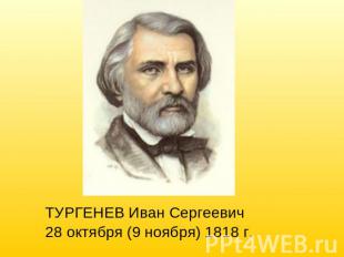 ТУРГЕНЕВ Иван Сергеевич28 октября (9 ноября) 1818 г.