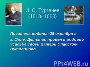 И. С. Тургенев(1818- 1883) Писатель родился 28 октября в г. Орле. Детство провел