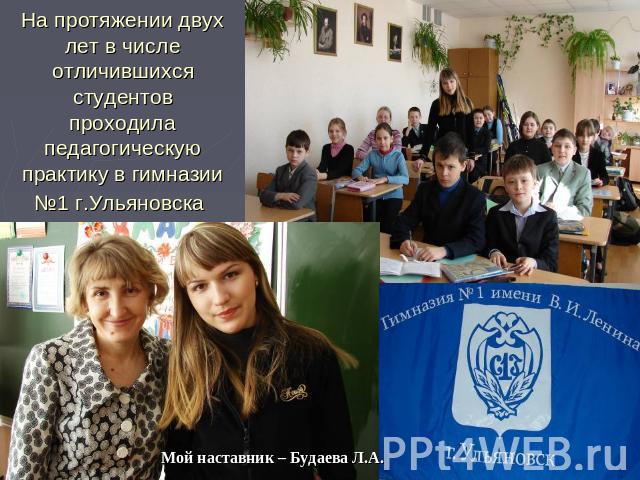 На протяжении двух лет в числе отличившихся студентов проходила педагогическую практику в гимназии №1 г.Ульяновска