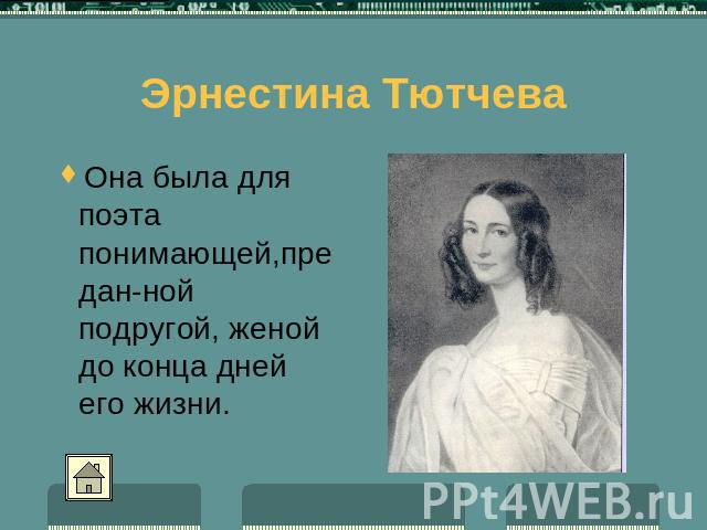 Эрнестина Тютчева Она была для поэта понимающей,предан-ной подругой, женой до конца дней его жизни.