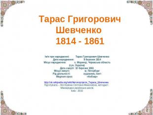 Тарас Григорович Шевченко 1814 - 1861 Ім'я при народженні:Тарас Григорович Шевче