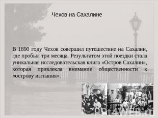 Чехов на СахалинеВ 1890 году Чехов совершил путешествие на Сахалин, где пробыл т