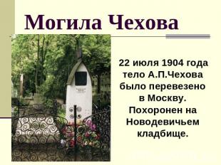 Могила Чехова 22 июля 1904 года тело А.П.Чехова было перевезено в Москву. Похоро