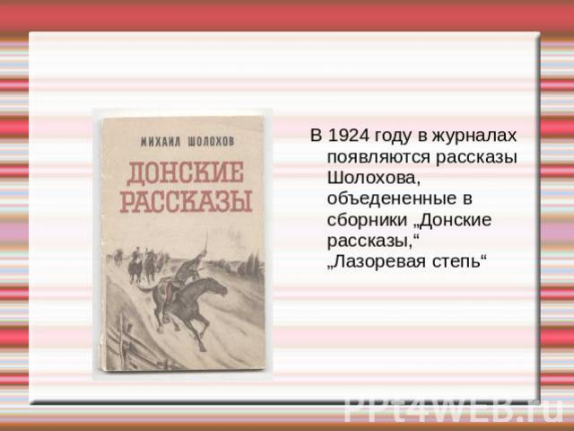 В 1924 году в журналах появляются рассказы Шолохова, объедененные в сборники „Донские рассказы,“ „Лазоревая степь“