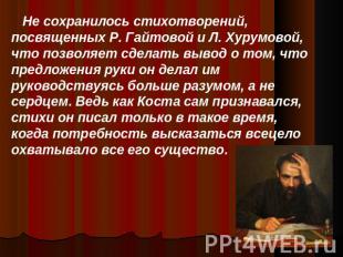 Не сохранилось стихотворений, посвященных Р. Гайтовой и Л. Хурумовой, что позвол