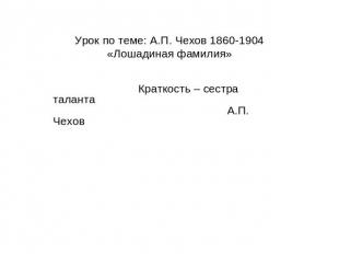 Урок по теме: А.П. Чехов 1860-1904«Лошадиная фамилия» Краткость – сестра таланта